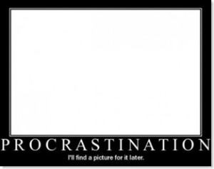 destination procrastination is the way to go...put off watching tmz, sex and the city and zohan as LONG as you can